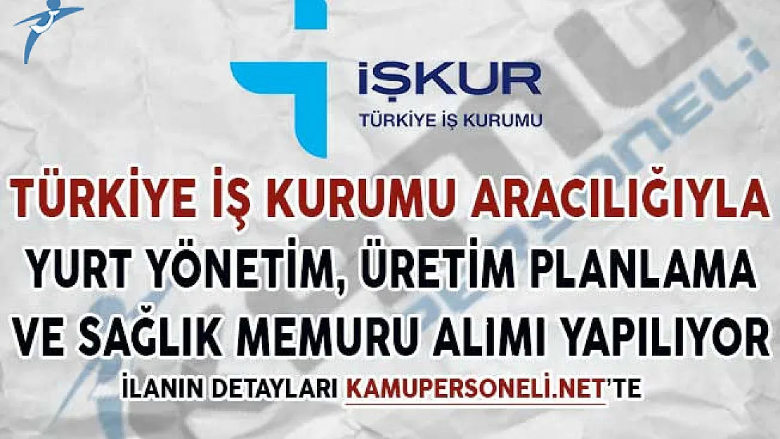 İşkur Aracılığıyla Üretim Planlama, Sağlık ve Yurt Yönetim Memuru Alımı Yapılıyor