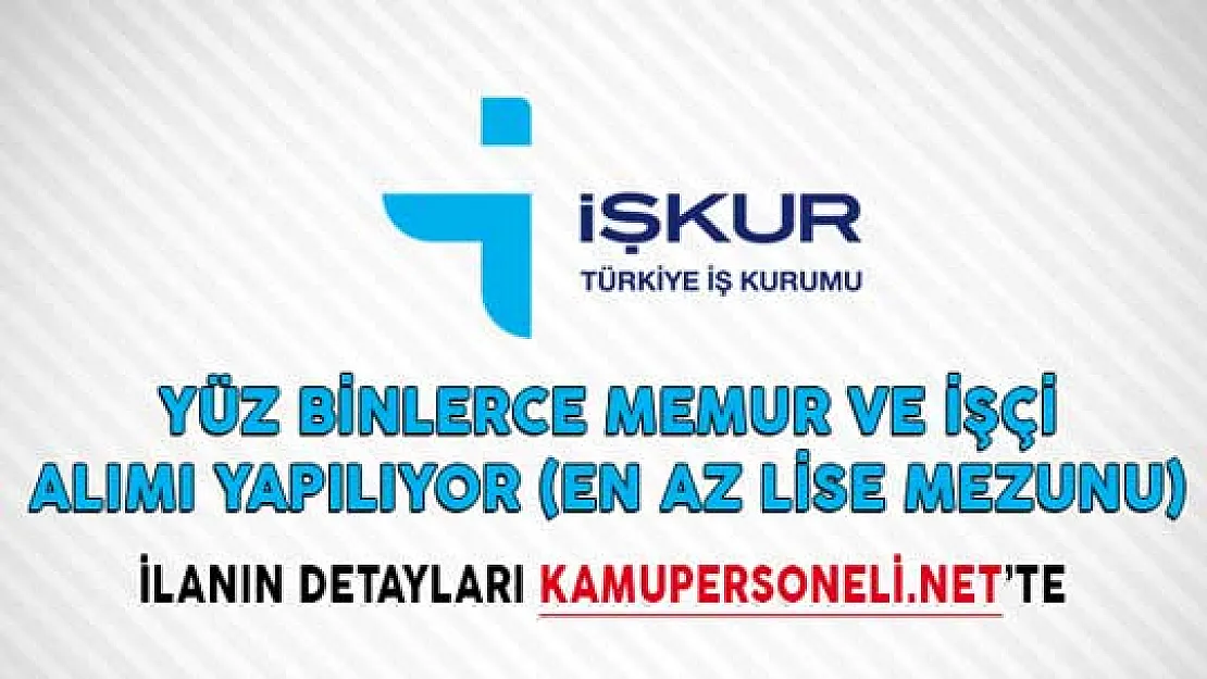 İŞKUR Aracılığıyla Yüz Binlerce Memur ve İşçi Alımı Yapılıyor (En Az Lise Mezunu)