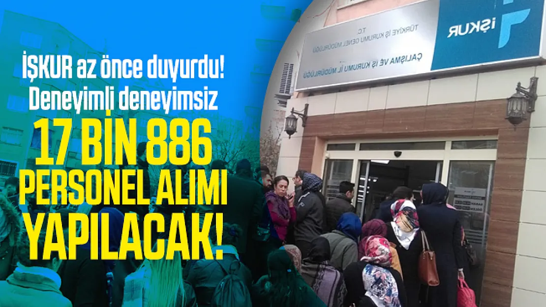 İŞKUR az önce duyurdu! Deneyimli deneyimsiz 17 bin 886 personel alımı yapılacak!