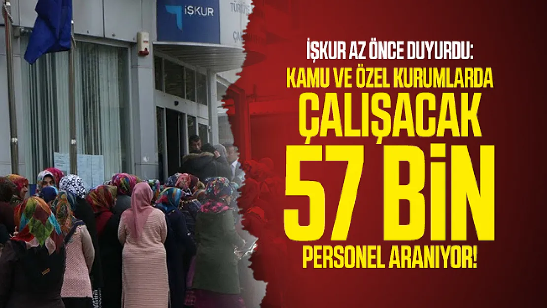 İŞKUR az önce duyurdu: Kamu ve özel kurumlarda çalışacak 57 bin personel aranıyor!