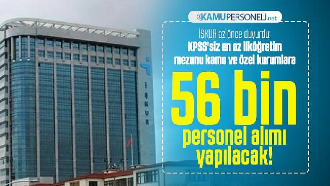 İŞKUR az önce duyurdu: KPSS'siz en az ilköğretim mezunu kamu ve özel kurumlara 56 bin personel alımı yapılacak!