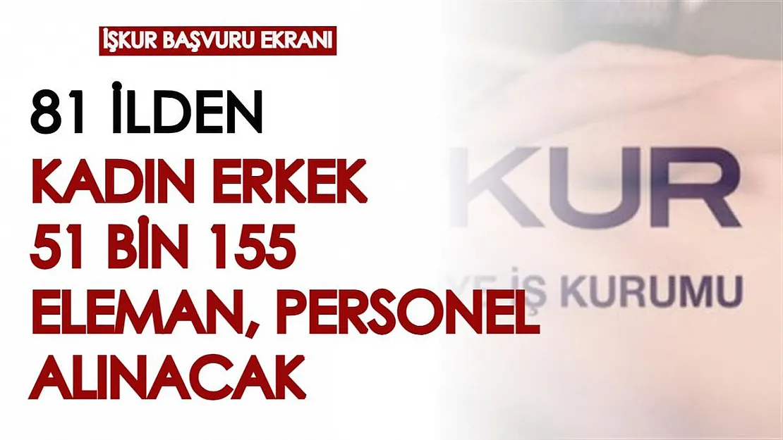 İŞKUR başvuru ekranı: 81 ilden kadın erkek 51 bin 155 personel, eleman alınacak