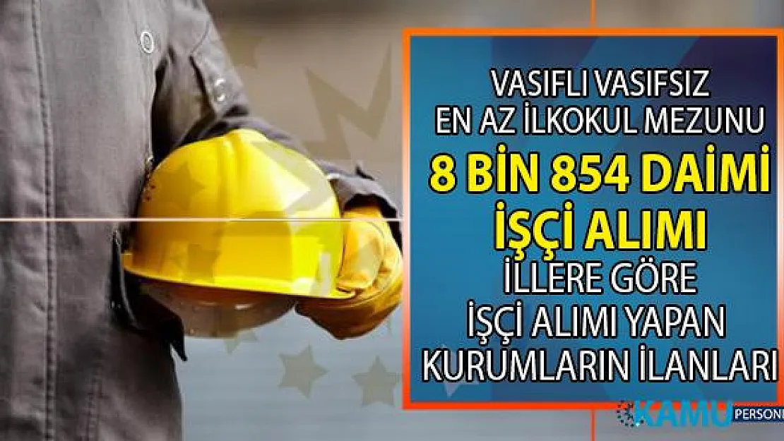 İŞKUR en az ilkokul mezunu vasıflı vasıfsız 8 bin 854 daimi işçi alımı için tam 2 bin 158 iş ilanı yayınladı!