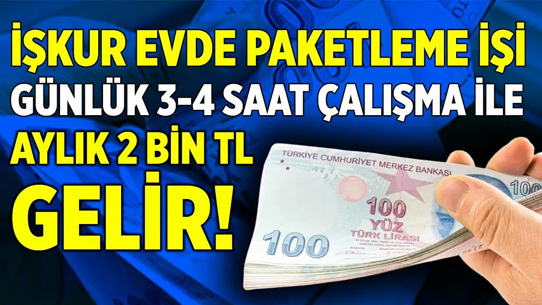 İŞKUR evde paketleme işi! Günlük evde 3-4 saat çalışarak 2 bin TL kazanabilirsiniz! Başvuru için tek şart..
