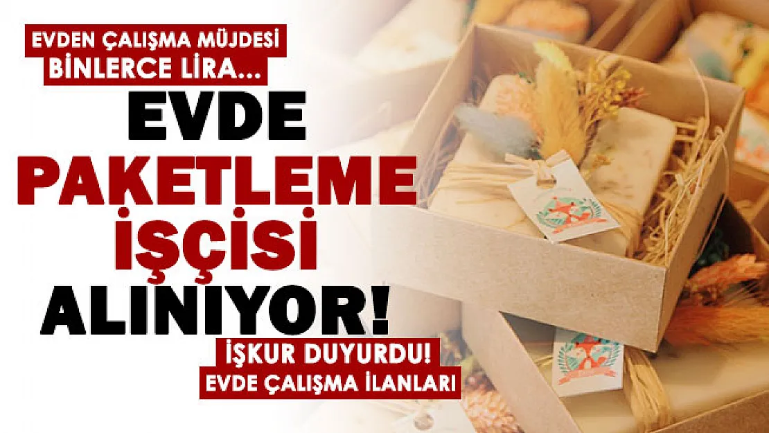 İŞKUR evden çalışmak isteyenler için duyurdu! Evde paketleme işi yaparak binlerce lira kazanın: İşte evde çalışma ilanları