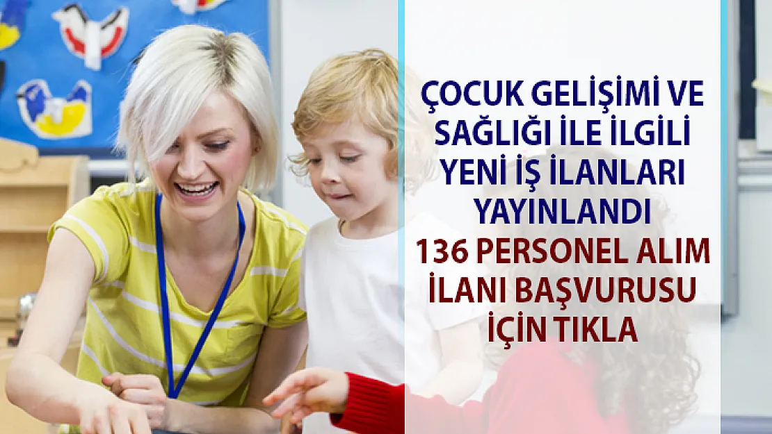 İŞKUR güncel İş İlanları! İŞKUR tarafından, 136 Çocuk gelişimi uzmanı, çocuk sağlığı personel alımı yapılacaktır!