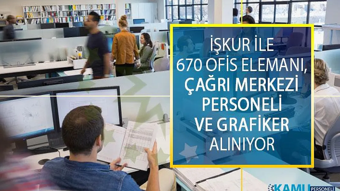 İŞKUR İle 670 Ofis Elemanı, Çağrı Merkezi Personeli ve Grafiker Alımı Yapılacak