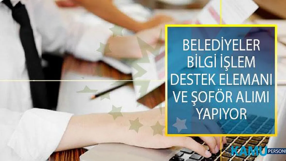 İŞKUR İle Belediyelere Bilgi İşlem Destek Elemanı ve Şoför Alımı Yapılıyor!
