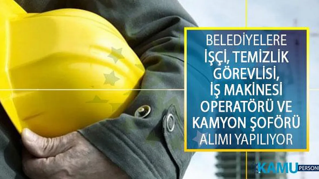 İŞKUR İle Belediyelere İşçi, Temizlik Görevlisi, İş Makinesi Operatörü ve Kamyon Şoförü Alımı Yapılıyor