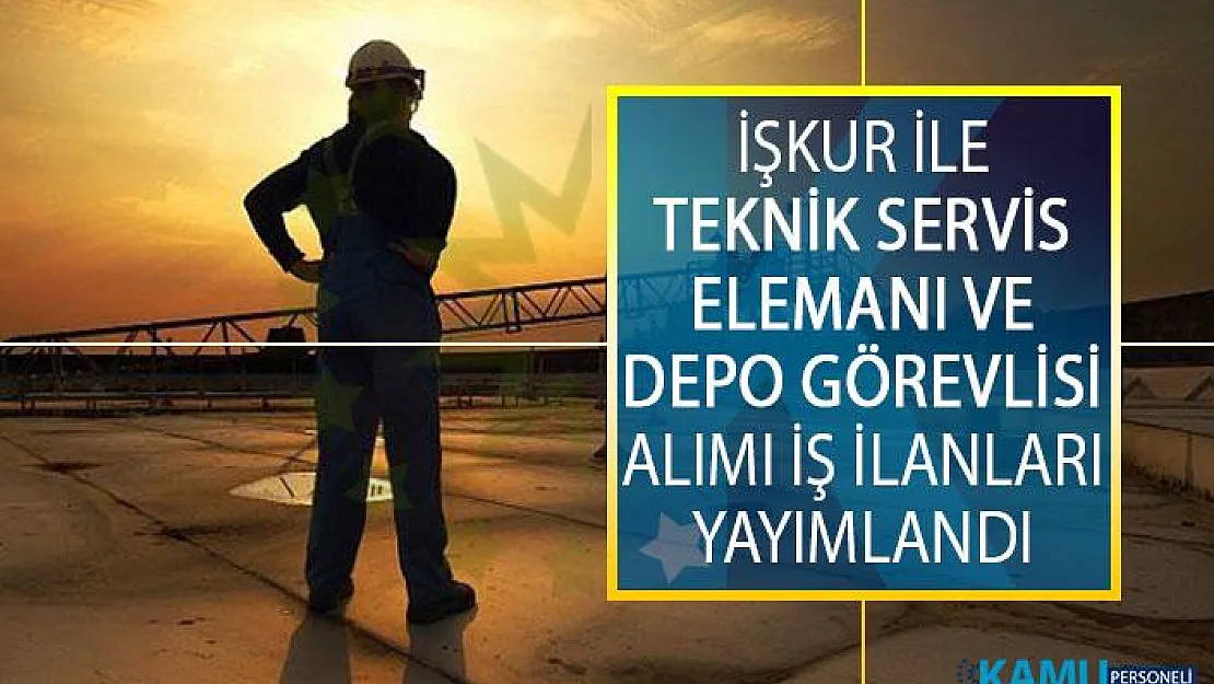İŞKUR İle Teknik Servis Elemanı ve Depo Görevlisi Alımı İş İlanları Yayımlandı!
