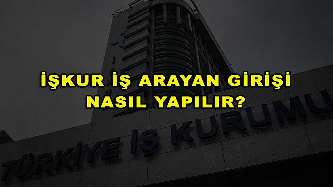 İŞKUR İş Arayan Girişi Nasıl Yapılır?