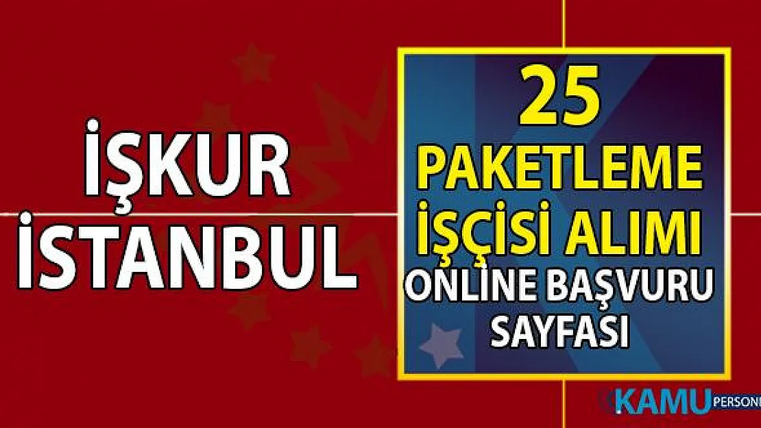 İŞKUR İstanbul güncel iş ilanları 25 paketleme işçisi alımı başvuru sayfası