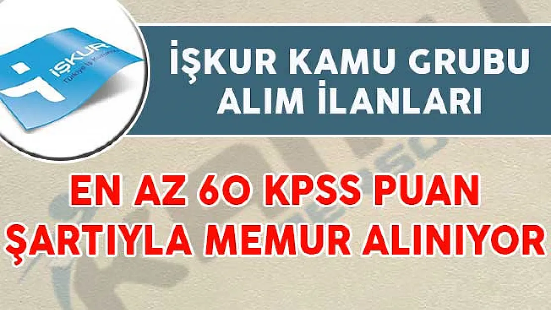 İŞKUR Kamu Grubu Alım İlanları! En Az 60 KPSS İle Memur Alımı Yapılıyor