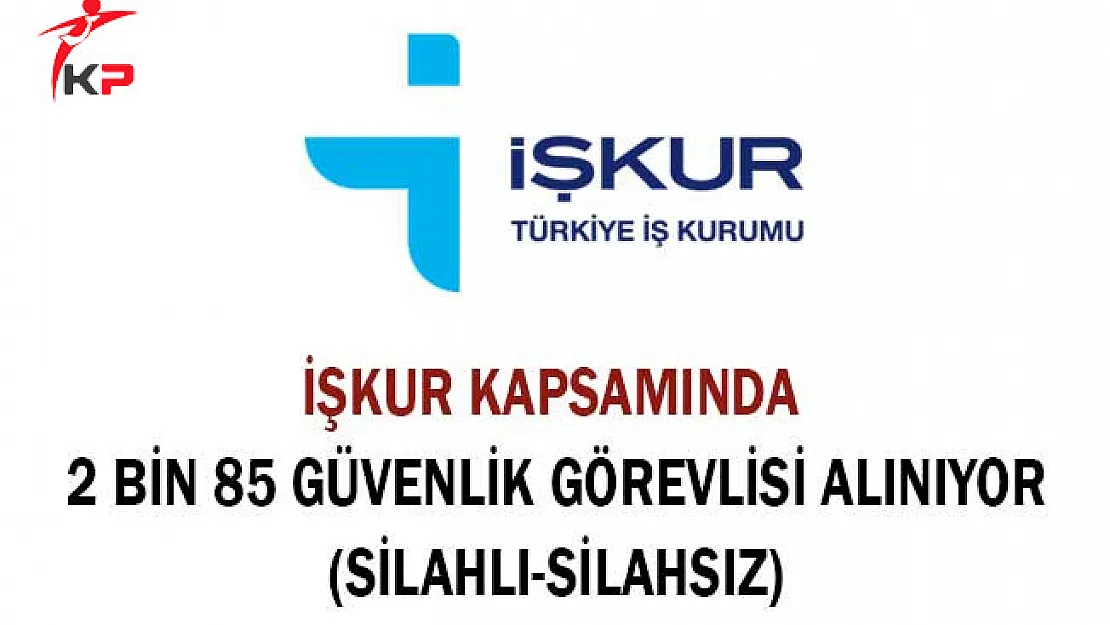 İşkur Kapsamında 2 Bin 85 Güvenlik Görevlisi Alınıyor (Silahlı Silahsız)
