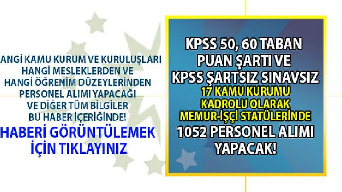 İŞKUR KPSS 50 ve 60 taban puan şartı ve KPSS şartsız memur-işçi statülerinde kamuya toplam 1052 personel alımı yapılacağını duyurdu!