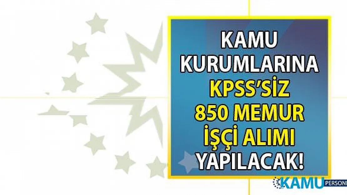 İŞKUR KPSS'siz kamu kurumlarına 850 memur personel alımı yapılacağını duyurdu!