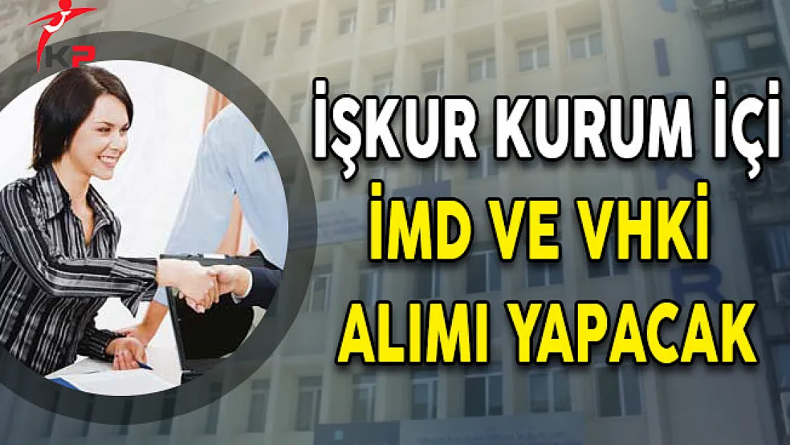 İşkur Kurum İçinden İMD ve VKHİ Alacak