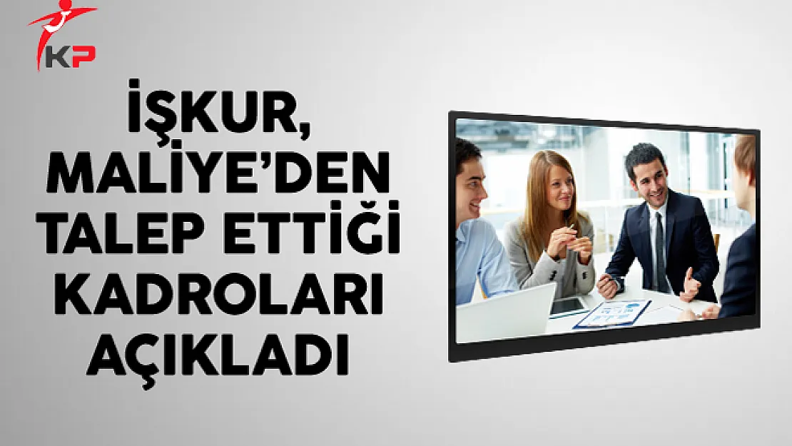 İŞKUR, Maliye'den Talep Ettiği Kadroları Açıkladı