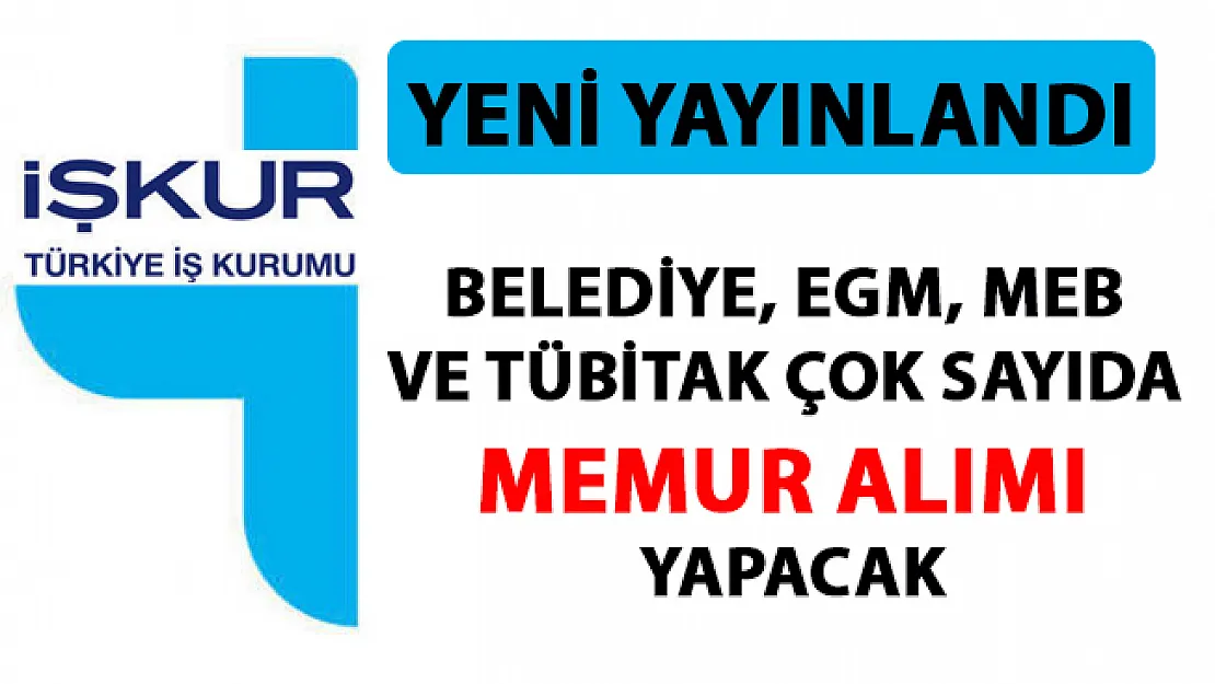 İŞKUR memur alımı iş ilanı yayımladı! Belediye, EGM, MEB ve TÜBİTAK çok sayıda personel alımı yapacak!