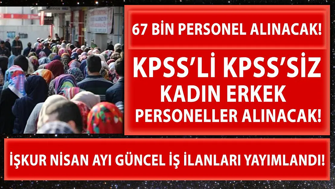 İŞKUR Nisan ayı güncel iş ilanları yayımlandı! Deneyimli deneyimsiz 67 bin çalışan aranıyor!