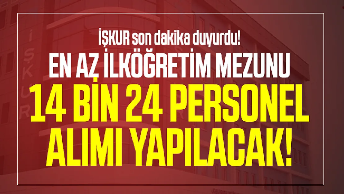 İŞKUR son dakika duyurdu! En az ilköğretim mezunu 14 bin 24 personel alımı yapılacak!