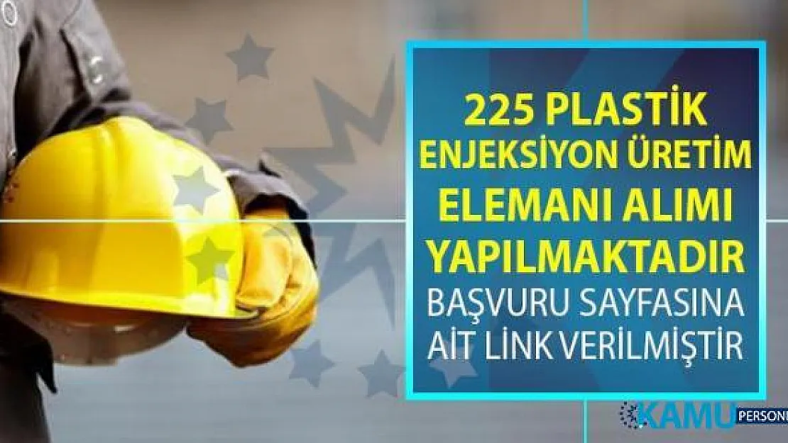 İŞKUR tarafından 225 Plastik Enjeksiyon Üretim Elemanı alımı için yeni iş ilanları yayınlandı!