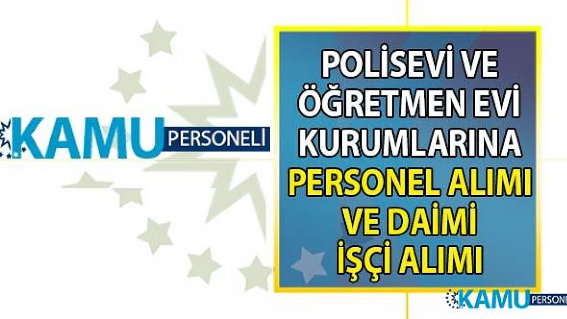 İŞKUR tarafından Polisevi ve Öğretmen Evlerine en az ilköğretim, lise mezunu personel alımı yapılacak!