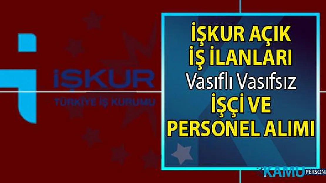 İŞKUR tarafından yeni iş ilanları yayınlandı! Vasıflı vasıfsız işçi ve personel alım ilanları!
