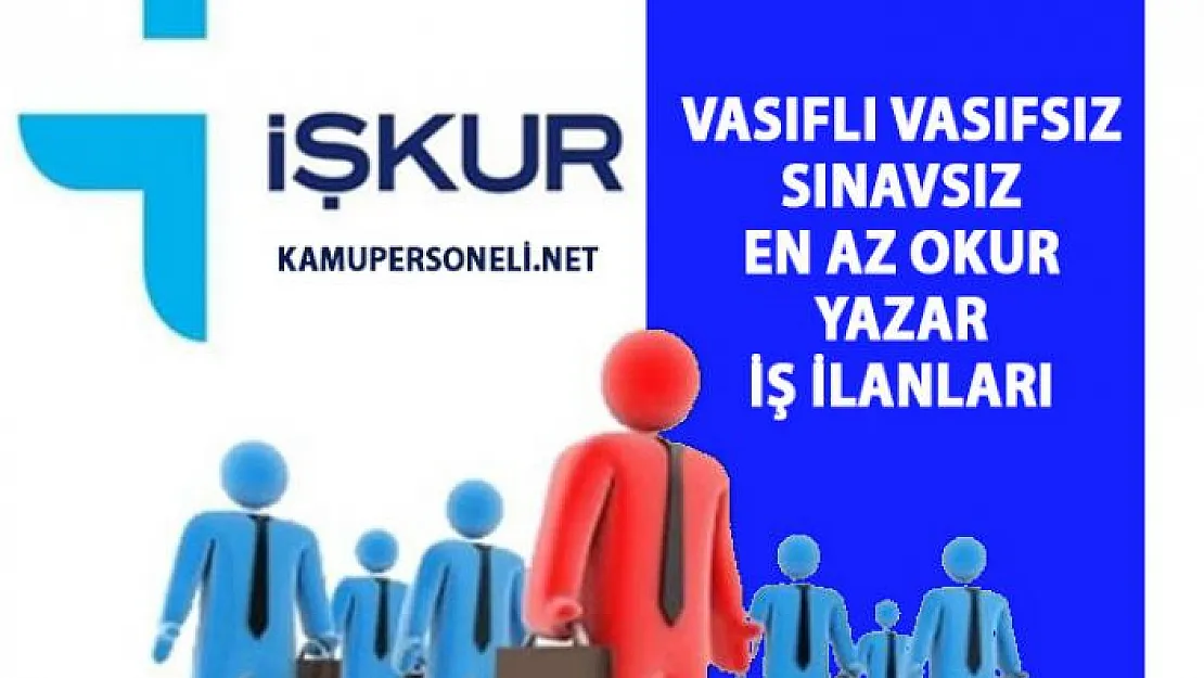 İŞKUR tarafından yeni iş ilanları yayınlandı! Vasıflı vasıfsız işçi ve personel alım ilanları!