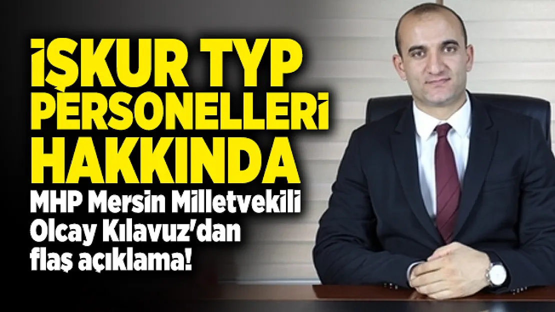 İŞKUR TYP Personelleri hakkında MHP Mersin Milletvekili Olcay Kılavuz'dan flaş açıklama! TYP'liler bizden müjdeli bir haber beklemektedir