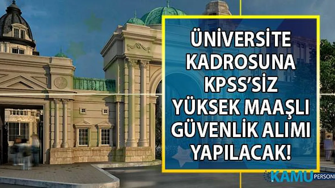 İŞKUR Üniversiteye yüksek maaşlı en az lise mezunu KPSS'siz güvenlik personeli alımı yapacak!