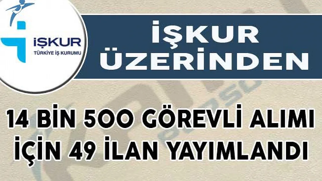 İŞKUR Üzerinden 14 Bin 500 Görevli Alımı İçin 49 İlan Yayımlandı!
