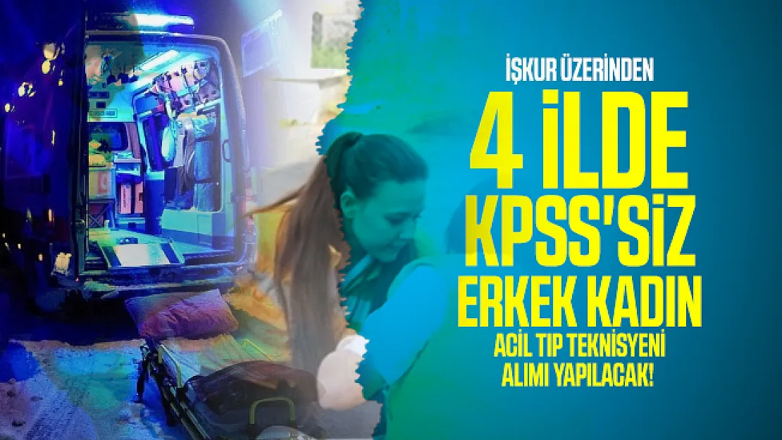 İŞKUR üzerinden 4 ilde KPSS'siz erkek kadın Acil Tıp Teknisyeni alımı yapılacak! Başvuru şartları açıklandı