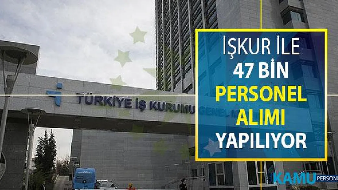 İŞKUR Üzerinden 47 Bin Personel Alımı Yapılıyor