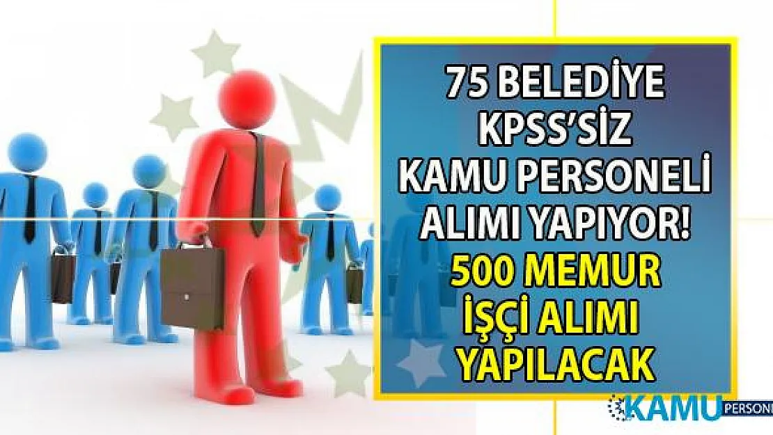 İŞKUR üzerinden 75 Belediye KPSS'siz 500 kamu personeli alımı yapacak!