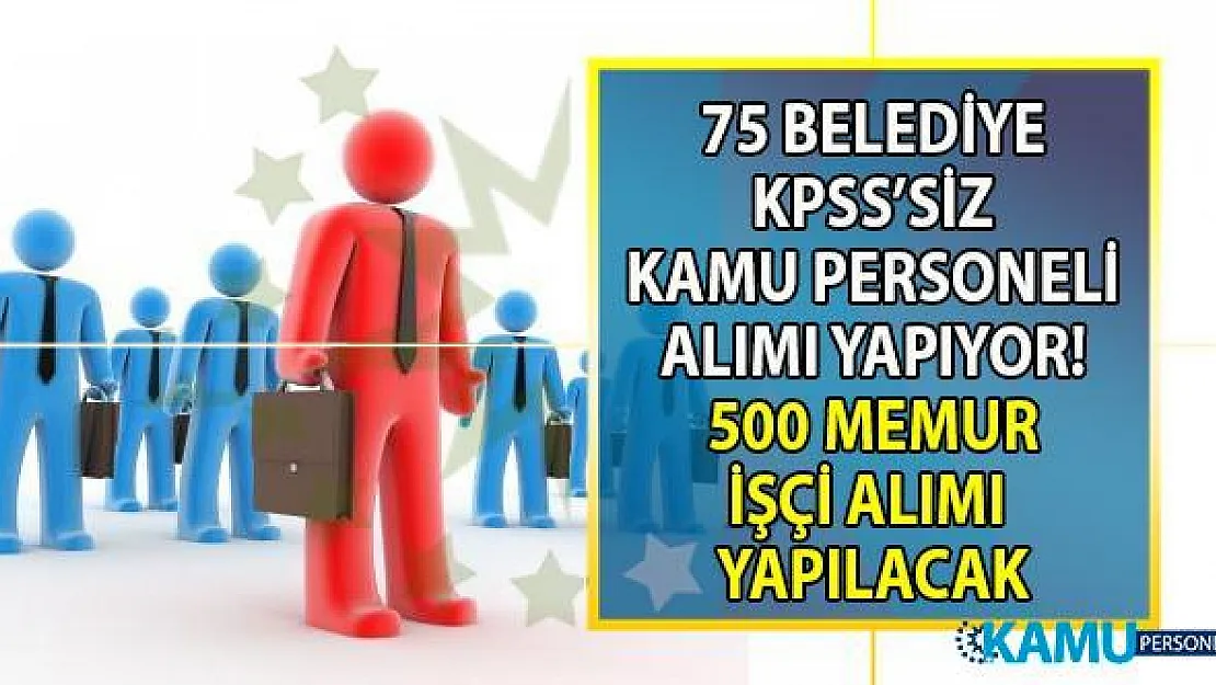 İŞKUR üzerinden 75 Belediye KPSS'siz 500 memur- personel ve daimi işçi alımı yapacak!