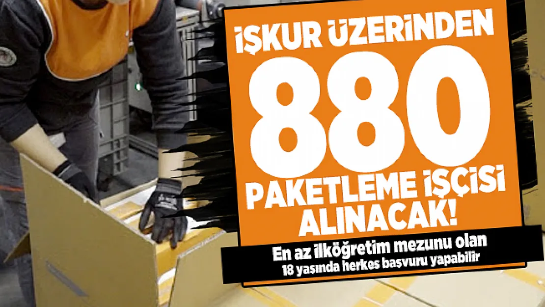 İŞKUR üzerinden 880 Paketleme işçisi alınacak! En az ilköğretim mezunu olan 18 yaşında herkes başvuru yapabilir