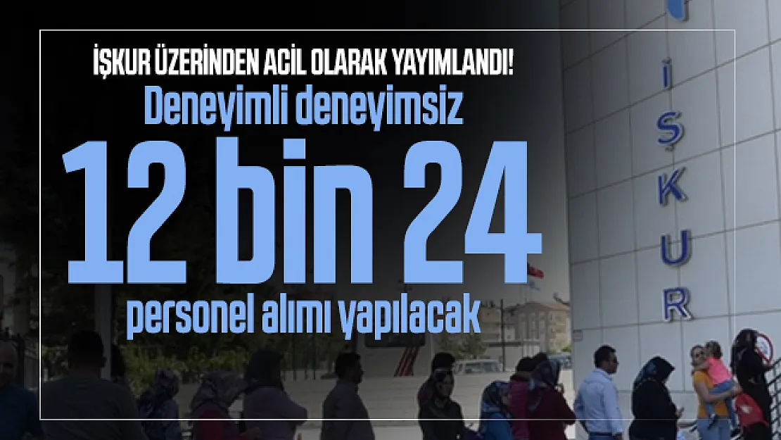 İŞKUR üzerinden acil olarak yayımlandı! Deneyimli deneyimsiz 12 bin 24 personel alımı yapılacak
