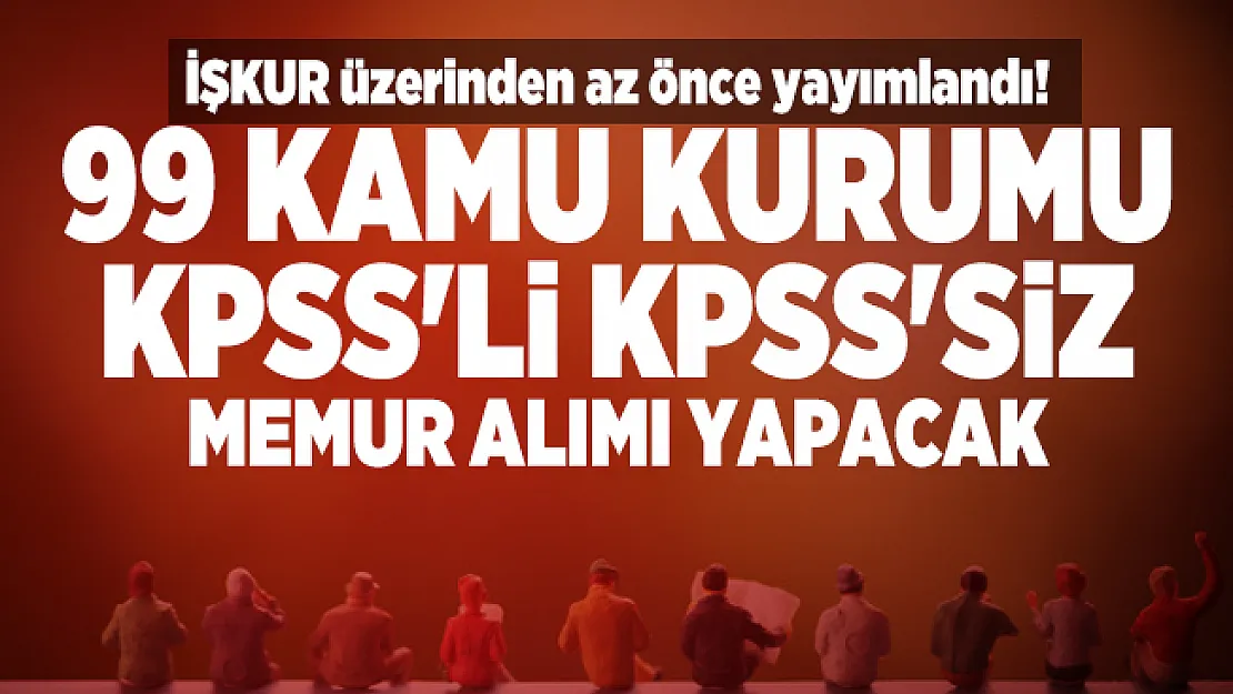 İŞKUR üzerinden az önce yayımlandı! 99 Kamu kurumu KPSS'li KPSS'siz memur alımı yapacak!
