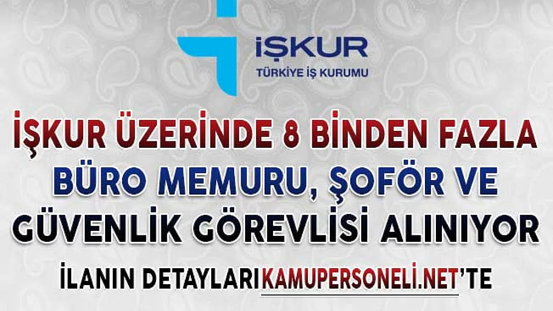 İşkur Üzerinden Büro Memuru, Şoför ve Güvenlik Görevlisi Kadroları İçin 8 Binden Fazla Alım İlanı Yayımlandı