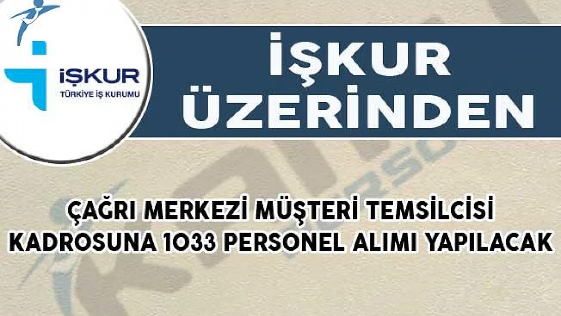 İŞKUR Üzerinden Çağrı Merkezi Müşteri Temsilcisi Kadrosuna 1033 Personel Alımı Yapılacak!