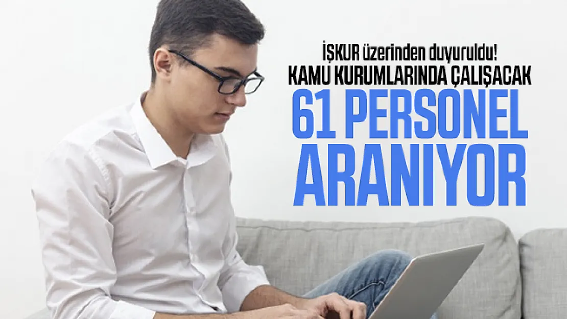 İŞKUR üzerinden duyuruldu! Kamu kurumlarında çalışacak 61 personel aranıyor