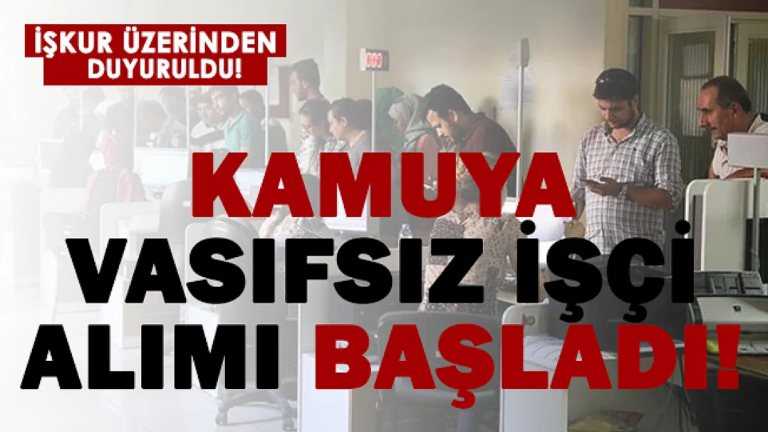 İŞKUR üzerinden duyuruldu! Kamuya vasıfsız işçi alımı başladı!