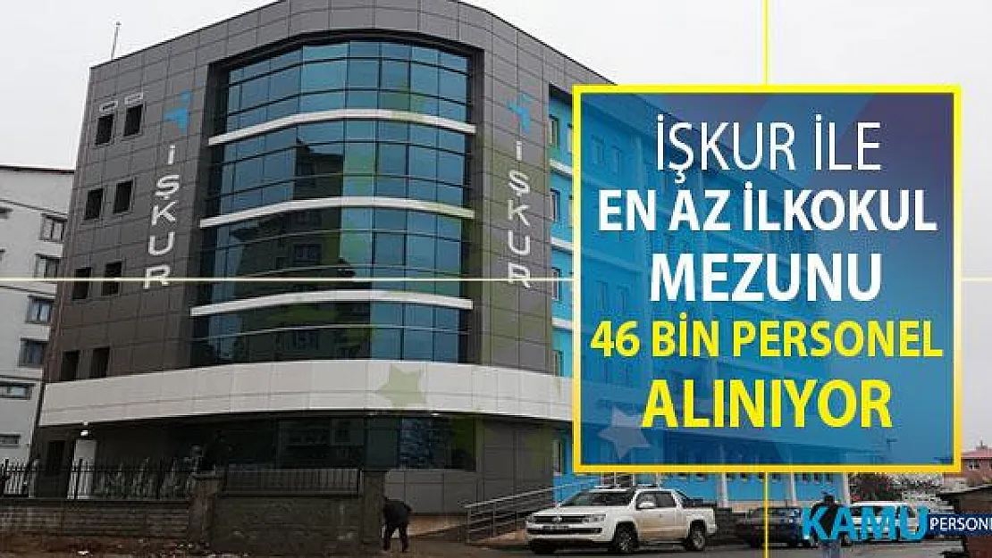 İŞKUR Üzerinden En Az İlkokul Mezunu 46 Bin Personel Alımı Yapılıyor