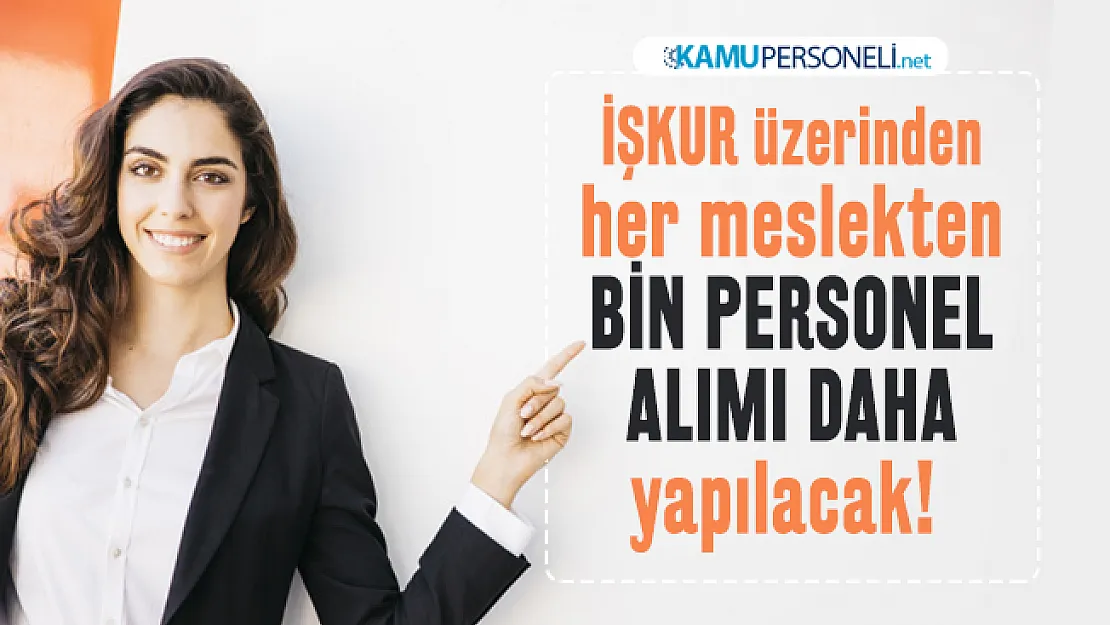 İŞKUR üzerinden her meslekten bin personel alımı daha yapılacak! KPSS'siz, en az ilköğretim mezunu...