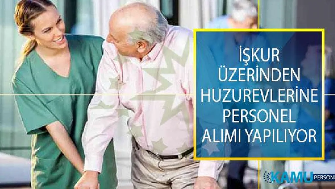 İŞKUR Üzerinden Huzurevlerine Farklı İllerde İstihdam Edilmek Üzere Personel Alımı Yapılıyor!