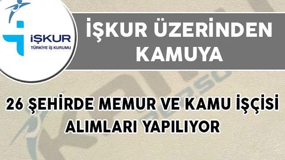 İŞKUR Üzerinden Kamuya 26 Şehirde Memur ve Kamu İşçisi Alımları Yapılıyor!