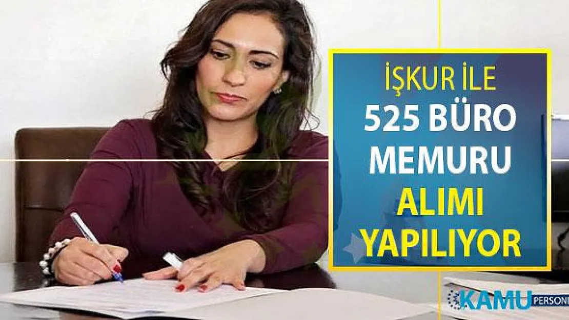 İŞKUR Üzerinden KPSS Şartsız 525 Büro Memuru Alımı Yapılıyor (İzmir, İstanbul, Ankara İŞKUR İş İlanları)
