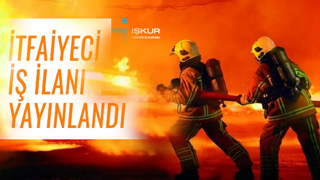 İŞKUR üzerinden KPSS şartsız itfaiyeci alımı yapılacak! Başvurular 20 Ocak'ta sona eriyor