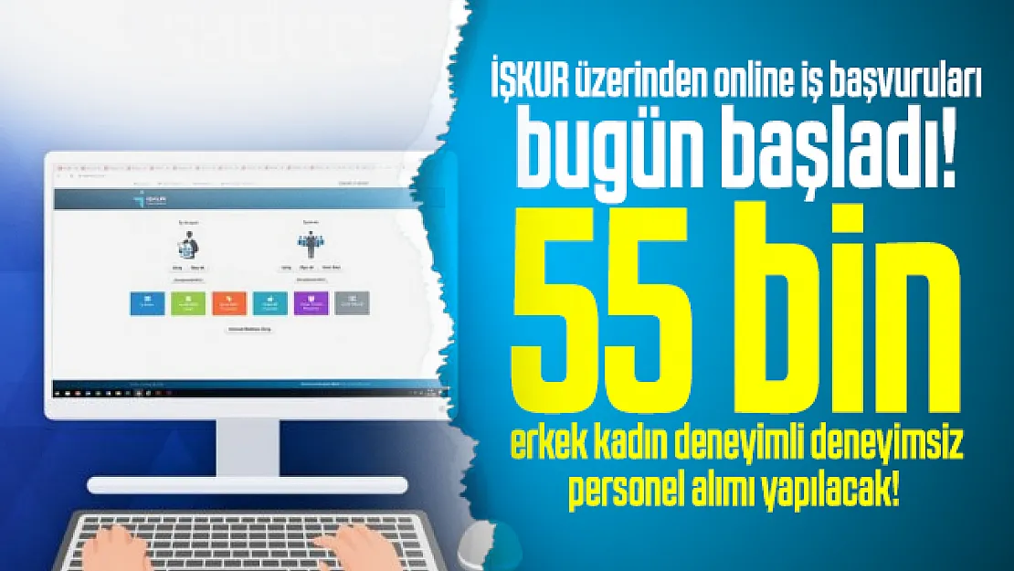 İŞKUR üzerinden online iş başvuruları bugün başladı! 55 bin erkek kadın deneyimli deneyimsiz personel alımı yapılacak!